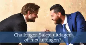 Challenger Sales: uitdagen of niet uitdagen?