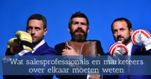 Wat salesprofessionals en marketeers over elkaar moeten weten