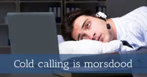 Cold calling is morsdood
