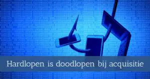 Hardlopen is doodlopen bij acquisitie